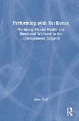 Performing with Resilience : Nurturing Mental Health and Emotional Wellness in the Entertainment Industry