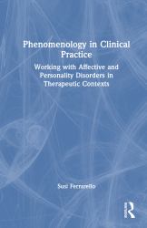 Phenomenology in Clinical Practice : Working with Affective and Personality Disorders in Therapeutic Contexts