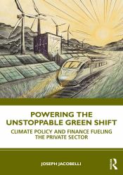 Powering the Unstoppable Green Shift : How Policy and Finance Transform Business to Lead Climate Action