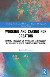 Working and Caring for Creation : Linking Theology of Work and Ecotheology Based on Escrivá's Christian Materialism