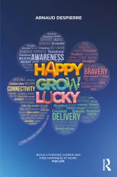 Happy Grow Lucky : Build a Thriving Career and Find Happiness at Work. for Life