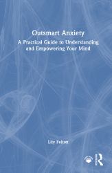 Outsmart Anxiety : A Practical Guide to Understanding and Empowering Your Mind