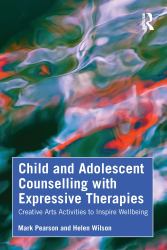 Child and Adolescent Counselling with Expressive Therapies : Creative Arts Activities to Inspire Wellbeing