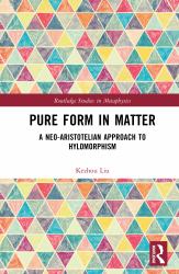 Pure Form in Matter : A Neo-Aristotelian Approach to Hylomorphism