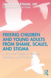 Freeing Children and Young Adults from Shame, Scales, and Stigma : A Practical Guide for Parents, Teachers, and Clinicians