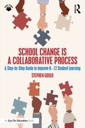 School Change Is a Collaborative Process : A Step-By-Step Guide to Improve K-12 Student Learning