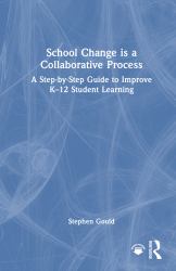 School Change Is a Collaborative Process : A Step-By-Step Guide to Improve K-12 Student Learning