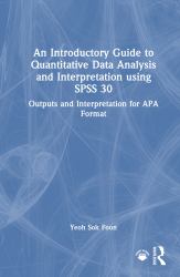 An Introductory Guide to Quantitative Data Analysis and Interpretation Using SPSS 30 : Outputs and Interpretation for APA Format