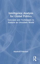 Intelligence Analysis for Global Politics : Concepts and Techniques to Analyze an Uncertain World