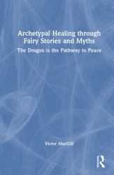 Archetypal Healing Through Fairy Stories and Myths : The Dragon Is the Pathway to Peace