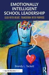 Emotionally Intelligent School Leadership : Lead with Heart, Transform with Purpose