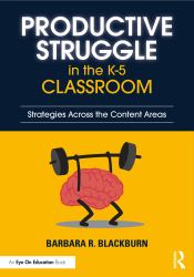Productive Struggle in the K-5 Classroom : Increasing Student Learning and Motivation Across the Content Areas