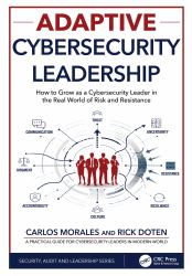Adaptive Cybersecurity Leadership : How to Grow As a Cybersecurity Leader in the Real World of Risk and Resistance