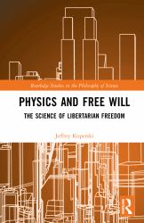 Physics and Free Will : The Science of Libertarian Freedom