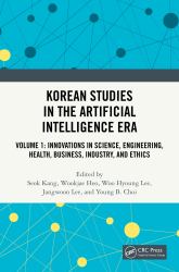Korean Studies in the Artificial Intelligence Era : Volume 1: Innovations in Science, Engineering, Health, Business, Industry, and Ethics