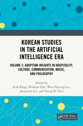 Korean Studies in the Artificial Intelligence Era : Volume 2: Adoption Insights in Hospitality, Culture, Communication, Music, and Philosophy