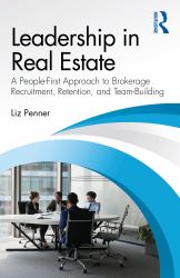 Leadership in Real Estate : A People-First Approach to Brokerage Recruitment, Retention, and Team-Building