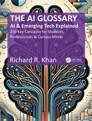 The AI Glossary : AI and Emerging Tech Explained - 256 Key Concepts for Students, Professionals & Curious Minds