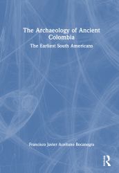The Archaeology of Ancient Colombia : The Earliest South Americans