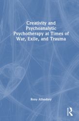 Creativity and Psychoanalytic Psychotherapy at Times of War, Exile, and Trauma