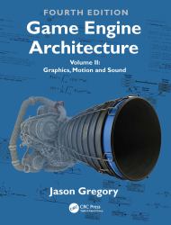 Game Engine Architecture : Volume II, Graphics, Motion and Sound