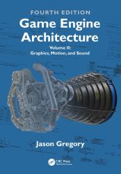 Game Engine Architecture : Volume II, Graphics, Motion and Sound