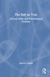The Self on Trial : Literary Form and Psychological Analysis