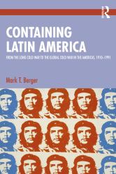Containing Latin America : From the Long Cold War to the Global Cold War in the Americas, 1910-1991