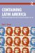 Containing Latin America : From the Long Cold War to the Global Cold War in the Americas, 1910-1991