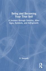 Being and Becoming Your True Self : A Journey Through Identity, Alter Egos, Symbols, and Self-Growth