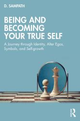 Being and Becoming Your True Self : A Journey Through Identity, Alter Egos, Symbols, and Self-Growth