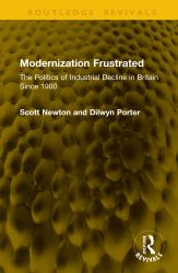 Modernization Frustrated : The Politics of Industrial Decline in Britain Since 1900