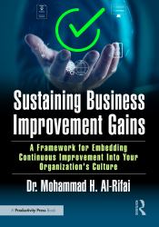 Sustaining Business Improvement Gains : A Framework for Embedding Continuous Improvement into Your Organization's Culture