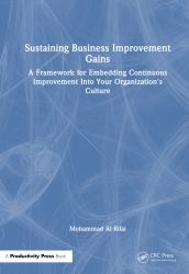 Sustaining Business Improvement Gains : A Framework for Embedding Continuous Improvement into Your Organization's Culture