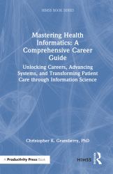 Mastering Health Informatics: a Comprehensive Career Guide : Unlocking Careers, Advancing Systems, and Transforming Patient Care Through Information Science