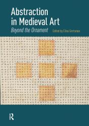 Abstraction in Medieval Art : Beyond the Ornament