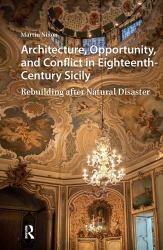 Architecture, Opportunity, and Conflict in Eighteenth-Century Sicily : Rebuilding after Natural Disaster