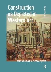 Construction As Depicted in Western Art : From Antiquity to the Photograph