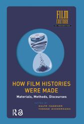 How Film Histories Were Made : Materials, Methods, Discourses