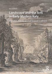 Landscape and the Arts in Early Modern Italy : Theatre, Gardens and Visual Culture