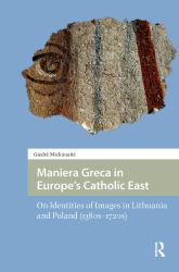 Maniera Greca in Europe's Catholic East : On Identities of Images in Lithuania and Poland (1380s-1720s)