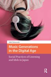 Music Generations in the Digital Age : Social Practices of Listening and Idols in Japan