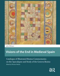 Visions of the End in Medieval Spain : Catalogue of Illustrated Beatus Commentaries on the Apocalypse and Study of the Geneva Beatus