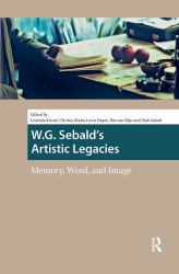 W. G. Sebald's Artistic Legacies : Memory, Word and Image