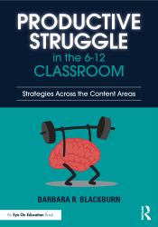 Productive Struggle in the 6-12 Classroom : Increasing Student Learning and Motivation Across the Content Areas