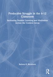 Productive Struggle in the 6-12 Classroom : Increasing Student Learning and Motivation Across the Content Areas