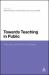 Towards Teaching in Public : Reshaping the Modern University Towards Teaching in Public : Reshaping the Modern University