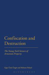 Confiscation and Destruction : The Young Turk Seizure of Armenian Property