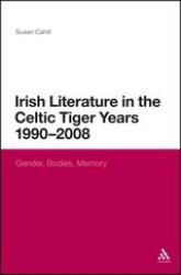 Irish Literature in the Celtic Tiger Years 1990 To 2008 : Gender, Bodies, Memory