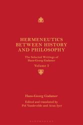 Hermeneutics Between History and Philosophy : The Selected Writings of Hans-Georg Gadamer